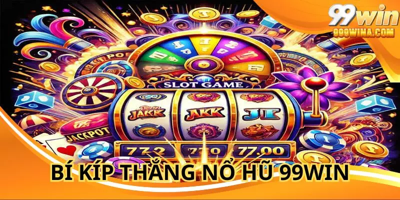 Cách thức thắng lớn nổ hũ 99WIN đơn giản theo lời khuyên từ chuyên gia
