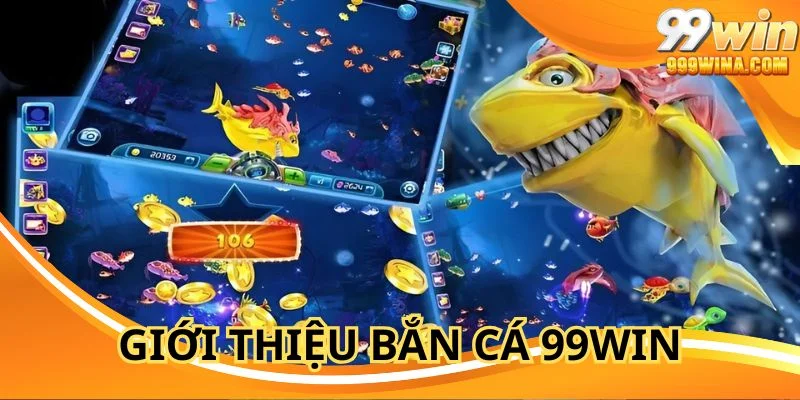 Chuyên mục bắn cá 99WIN nhận được nhiều yêu thích