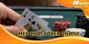 Mẹo Chơi Poker Online Tại 99Win Hiệu Quả Giúp Thắng Lớn