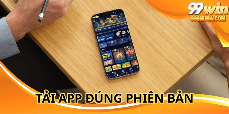 Tải app 99WIN đúng phiên bản, tránh rủi ro – trải nghiệm mượt mà, an toàn