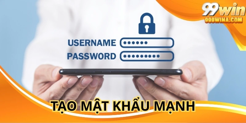 Tạo mật khẩu mạnh, bảo vệ tài khoản – giữ an toàn tuyệt đối