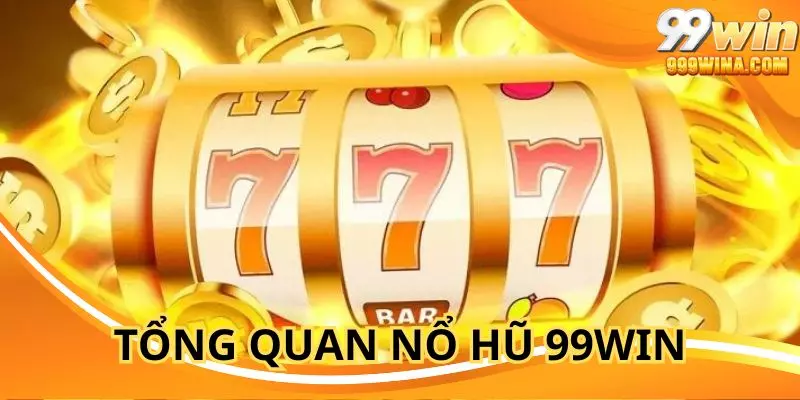 Tổng hợp tất cả thông tin về sảnh game nổ hũ 99WIN